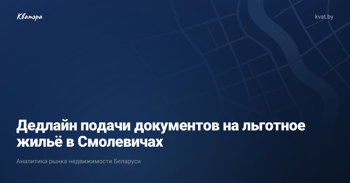 Дедлайн подачи документов на льготное жильё в Смолевичах