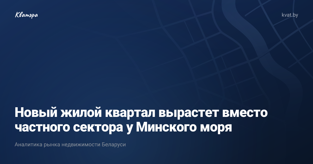 Новый жилой квартал вырастет вместо частного сектора у Минского моря